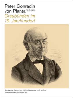 Peter Conradin von Planta: Graubünden im 19. Jahrhundert Peter Conradin von Planta: Graubünden im 19. Jahrhundert